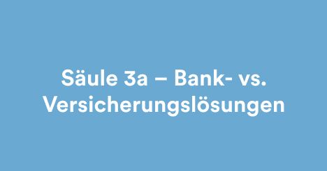 Säule 3a – Bank- vs. Versicherungslösungen