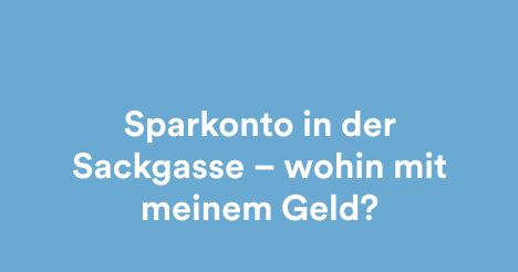 Sparkonto in der Sackgasse – wohin mit meinem Geld? - mobile
